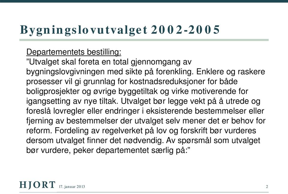 Utvalget bør legge vekt på å utrede og foreslå lovregler eller endringer i eksisterende bestemmelser eller fjerning av bestemmelser der utvalget selv mener det er behov