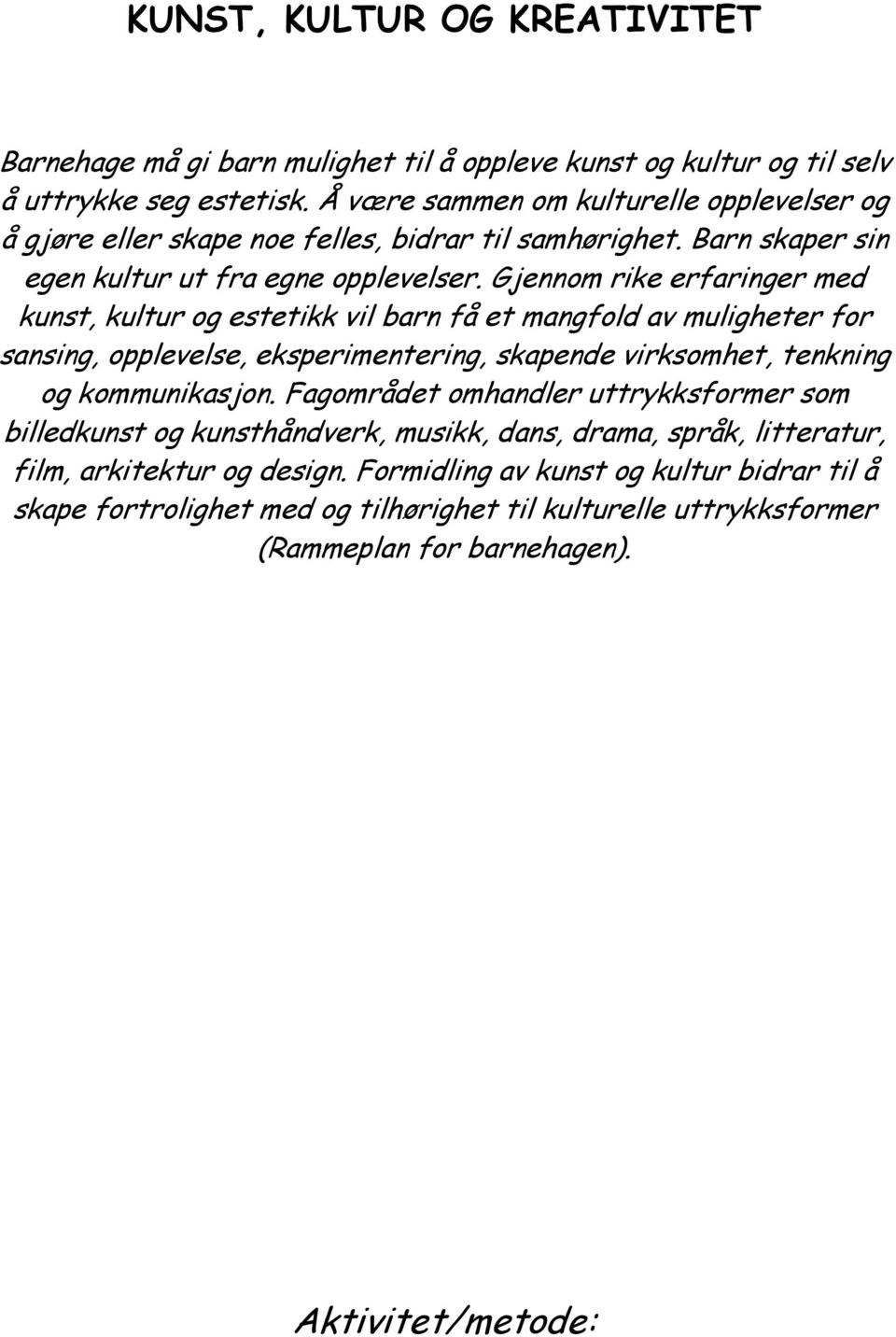 Gjennom rike erfaringer med kunst, kultur og estetikk vil barn få et mangfold av muligheter for sansing, opplevelse, eksperimentering, skapende virksomhet, tenkning og kommunikasjon.