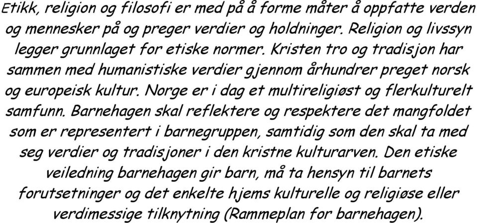 Barnehagen skal reflektere og respektere det mangfoldet som er representert i barnegruppen, samtidig som den skal ta med seg verdier og tradisjoner i den kristne kulturarven.