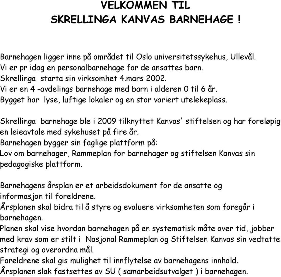 Skrellinga barnehage ble i 2009 tilknyttet Kanvas' stiftelsen og har foreløpig en leieavtale med sykehuset på fire år.