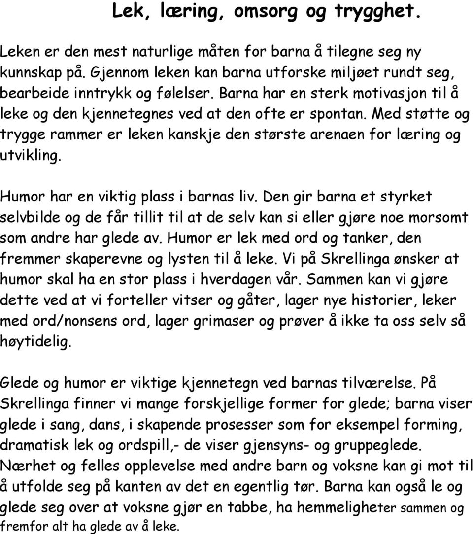 Humor har en viktig plass i barnas liv. Den gir barna et styrket selvbilde og de får tillit til at de selv kan si eller gjøre noe morsomt som andre har glede av.