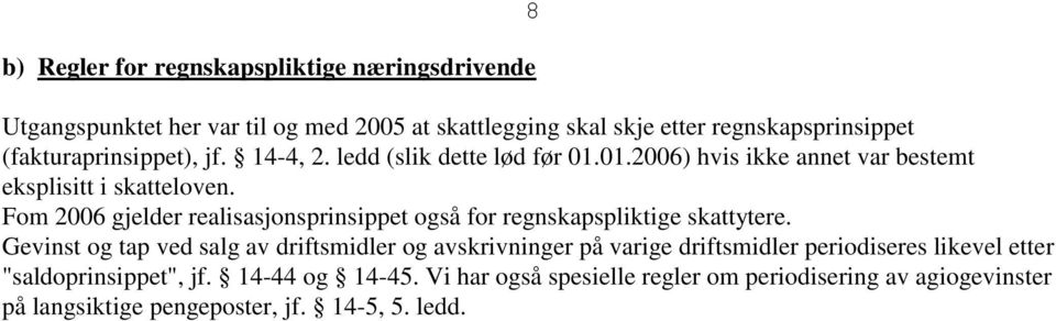 Fom 2006 gjelder realisasjonsprinsippet også for regnskapspliktige skattytere.