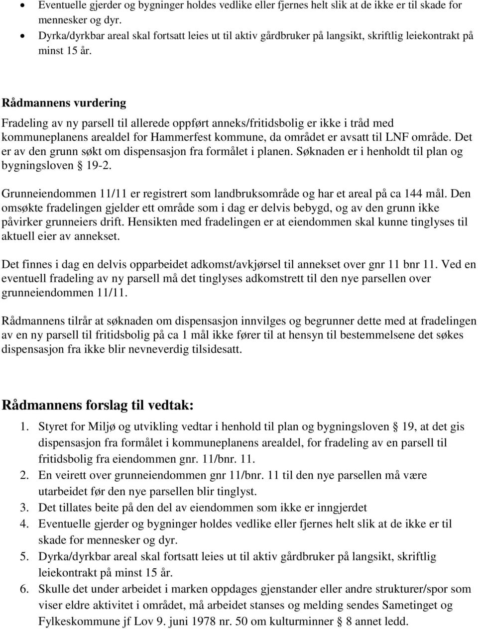 Rådmannens vurdering Fradeling av ny parsell til allerede oppført anneks/fritidsbolig er ikke i tråd med kommuneplanens arealdel for Hammerfest kommune, da området er avsatt til LNF område.