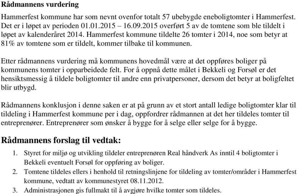 Etter rådmannens vurdering må kommunens hovedmål være at det oppføres boliger på kommunens tomter i opparbeidede felt.