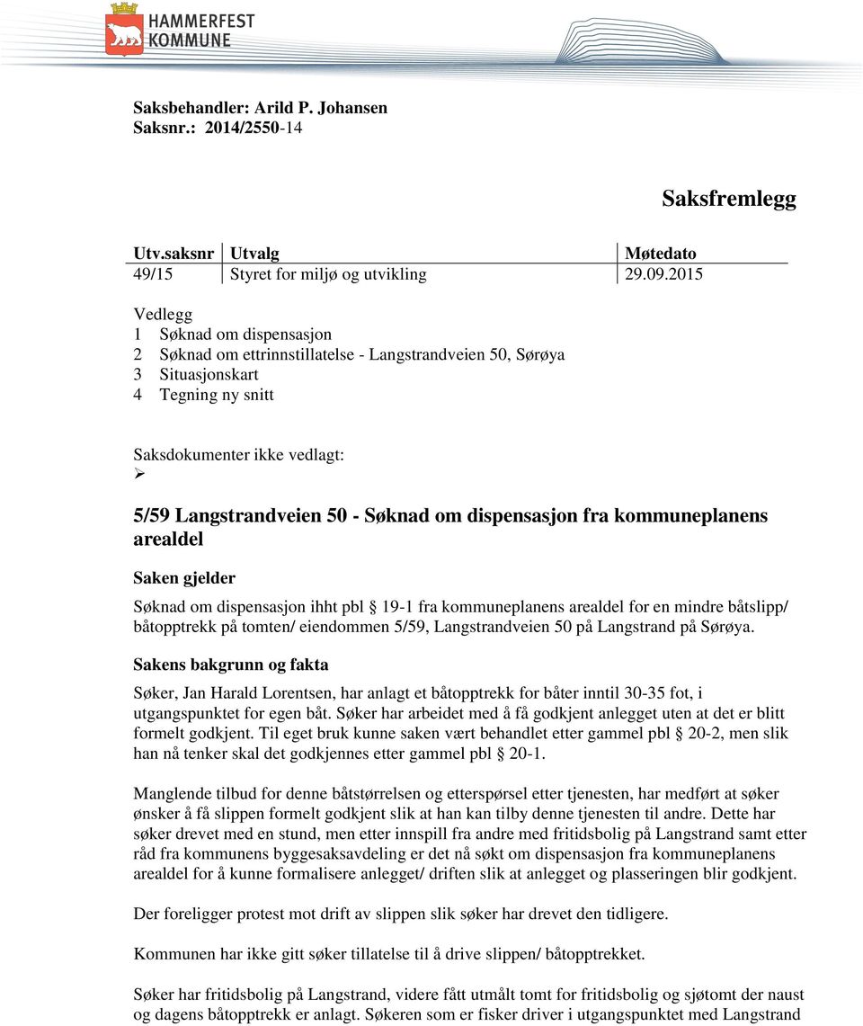 dispensasjon fra kommuneplanens arealdel Saken gjelder Søknad om dispensasjon ihht pbl 19-1 fra kommuneplanens arealdel for en mindre båtslipp/ båtopptrekk på tomten/ eiendommen 5/59, Langstrandveien