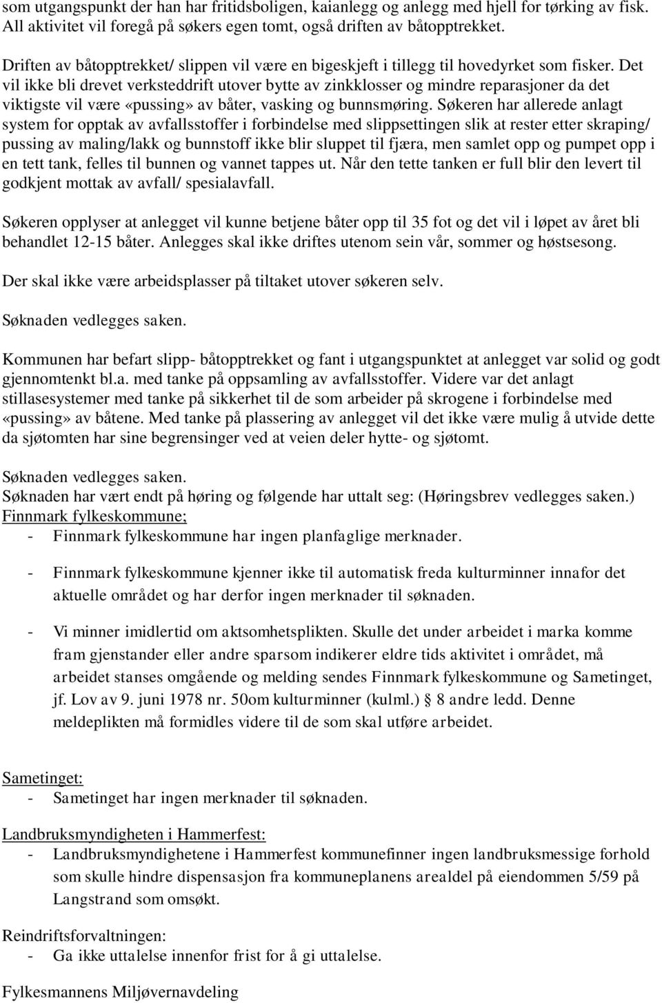 Det vil ikke bli drevet verksteddrift utover bytte av zinkklosser og mindre reparasjoner da det viktigste vil være «pussing» av båter, vasking og bunnsmøring.