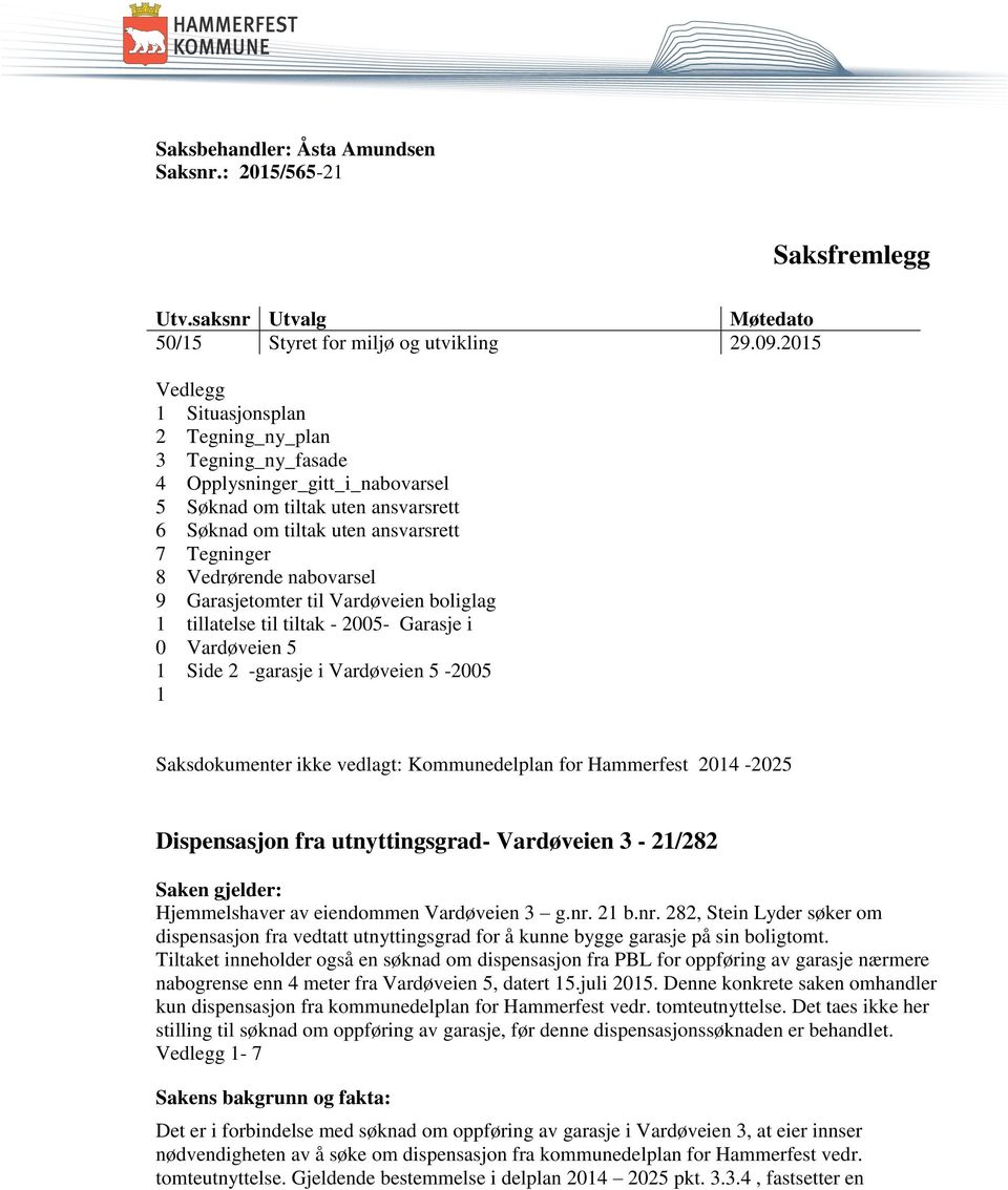 nabovarsel 9 Garasjetomter til Vardøveien boliglag 1 tillatelse til tiltak - 2005- Garasje i 0 1 1 Vardøveien 5 Side 2 -garasje i Vardøveien 5-2005 Saksdokumenter ikke vedlagt: Kommunedelplan for