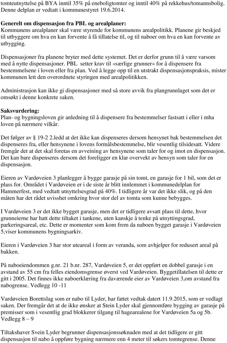 Planene gir beskjed til utbyggere om hva en kan forvente å få tillatelse til, og til naboer om hva en kan forvente av utbygging. Dispensasjoner fra planene bryter med dette systemet.