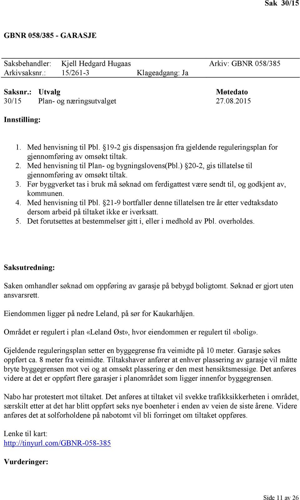 ) 20-2, gis tillatelse til gjennomføring av omsøkt tiltak. 3. Før byggverket tas i bruk må søknad om ferdigattest være sendt til, og godkjent av, kommunen. 4. Med henvisning til Pbl.