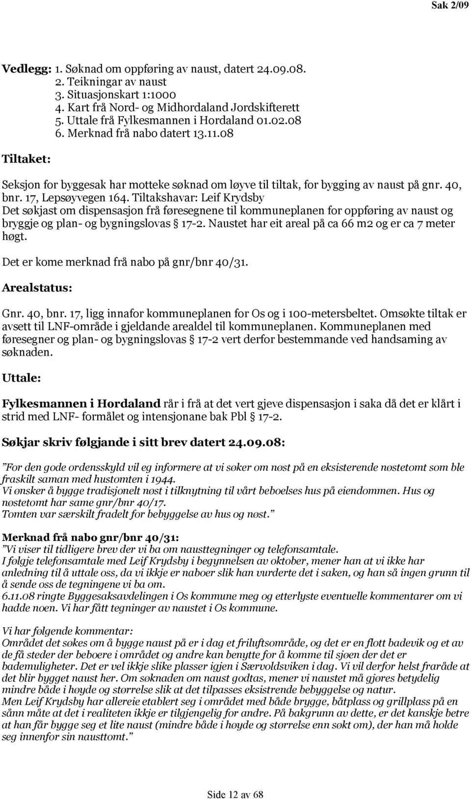 17, Lepsøyvegen 164. Tiltakshavar: Leif Krydsby Det søkjast om dispensasjon frå føresegnene til kommuneplanen for oppføring av naust og bryggje og plan- og bygningslovas 17-2.