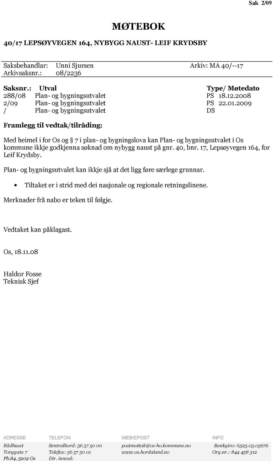 2009 / Plan- og bygningsutvalet DS Framlegg til vedtak/tilråding: Med heimel i for Os og 7 i plan- og bygningslova kan Plan- og bygningsutvalet i Os kommune ikkje godkjenna søknad om nybygg naust på