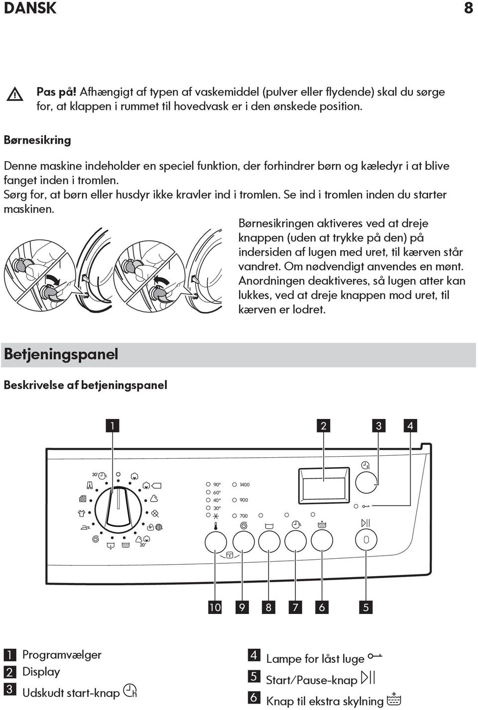 Se ind i tromlen inden du starter maskinen. Børnesikringen aktiveres ved at dreje knappen (uden at trykke på den) på indersiden af lugen med uret, til kærven står vandret.