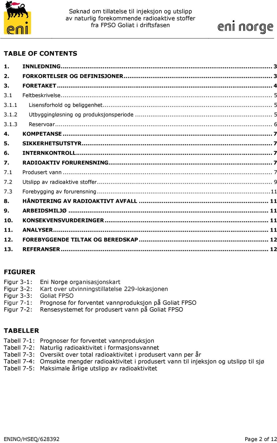 3 Forebygging av forurensning... 11 8. HÅNDTERING AV RADIOAKTIVT AVFALL... 11 9. ARBEIDSMILJØ... 11 10. KONSEKVENSVURDERINGER... 11 11. ANALYSER... 11 12. FOREBYGGENDE TILTAK OG BEREDSKAP... 12 13.