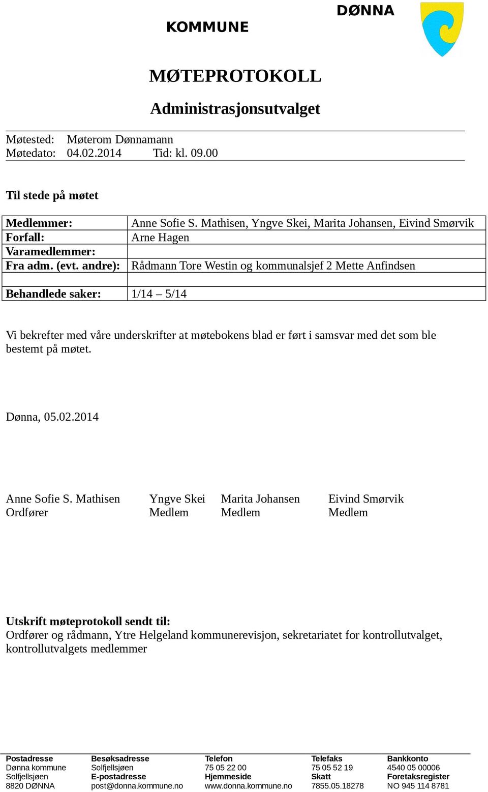 Mathisen, Yngve Skei, Marita Johansen, Eivind Smørvik Arne Hagen Rådmann Tore Westin og kommunalsjef 2 Mette Anfindsen Behandlede saker: 1/14 5/14 Vi bekrefter med våre underskrifter at møtebokens