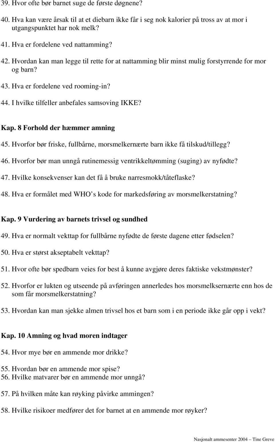 I hvilke tilfeller anbefales samsoving IKKE? Kap. 8 Forhold der hæmmer amning 45. Hvorfor bør friske, fullbårne, morsmelkernærte barn ikke få tilskud/tillegg? 46.