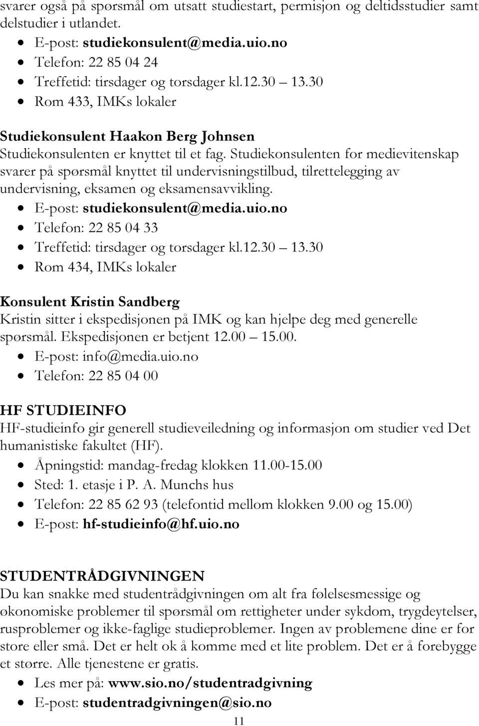 Studiekonsulenten for medievitenskap svarer på spørsmål knyttet til undervisningstilbud, tilrettelegging av undervisning, eksamen og eksamensavvikling. E-post: studiekonsulent@media.uio.