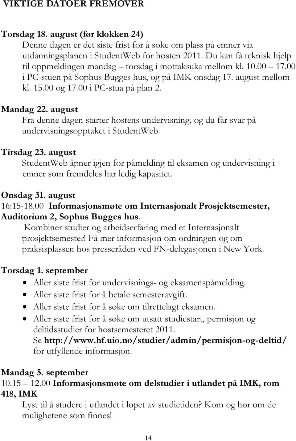 Mandag 22. august Fra denne dagen starter høstens undervisning, og du får svar på undervisningsopptaket i StudentWeb. Tirsdag 23.