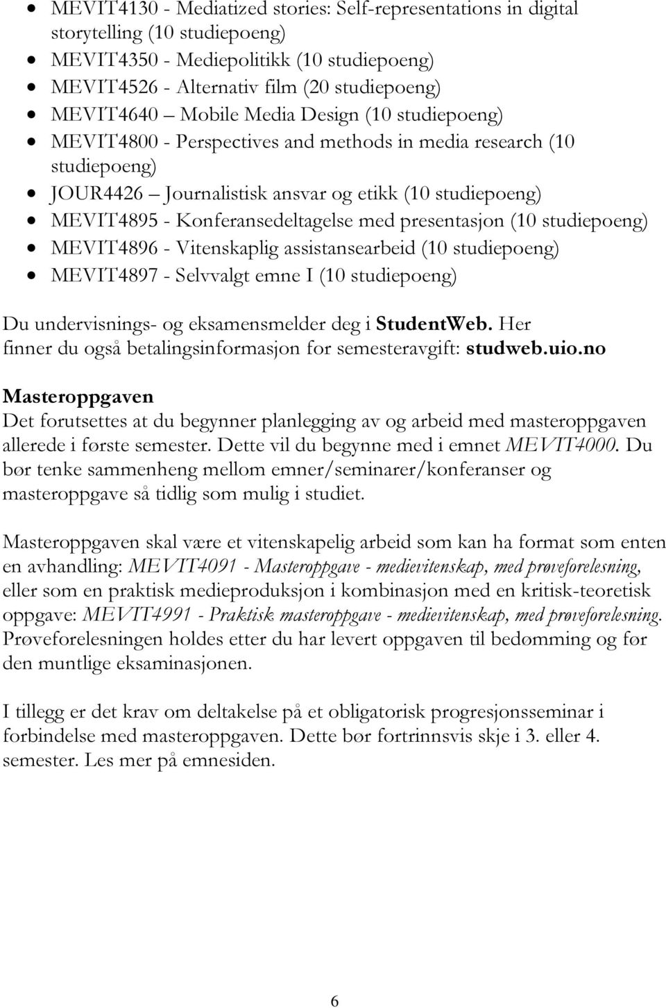 presentasjon (10 studiepoeng) MEVIT4896 - Vitenskaplig assistansearbeid (10 studiepoeng) MEVIT4897 - Selvvalgt emne I (10 studiepoeng) Du undervisnings- og eksamensmelder deg i StudentWeb.