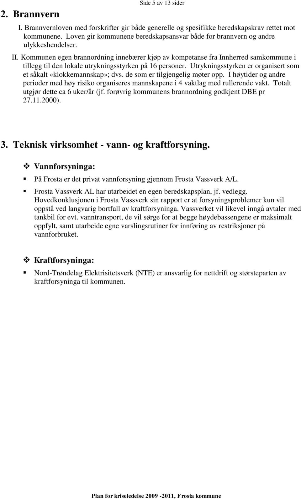 Kommunen egen brannordning innebærer kjøp av kompetanse fra Innherred samkommune i tillegg til den lokale utrykningsstyrken på 16 personer.