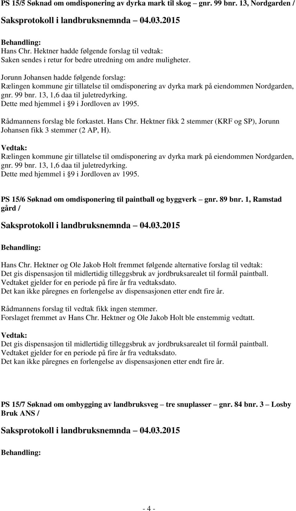 Jorunn Johansen hadde følgende forslag: Rælingen kommune gir tillatelse til omdisponering av dyrka mark på eiendommen Nordgarden, gnr. 99 bnr. 13, 1,6 daa til juletredyrking.