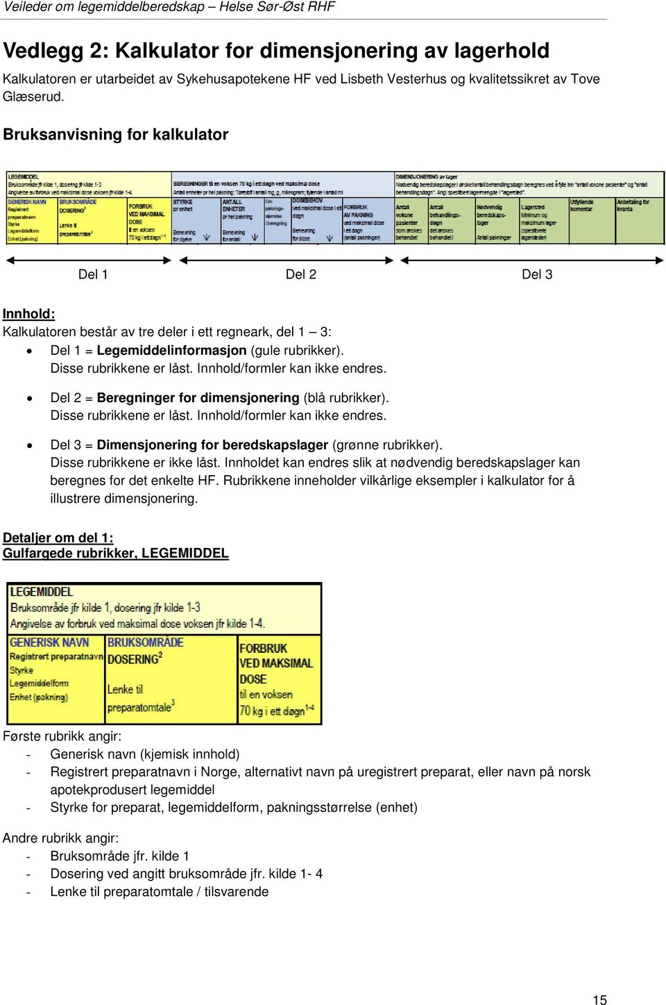 Innhold/formler kan ikke endres. Del 2 = Beregninger for dimensjonering (blå rubrikker). Disse rubrikkene er låst. Innhold/formler kan ikke endres.