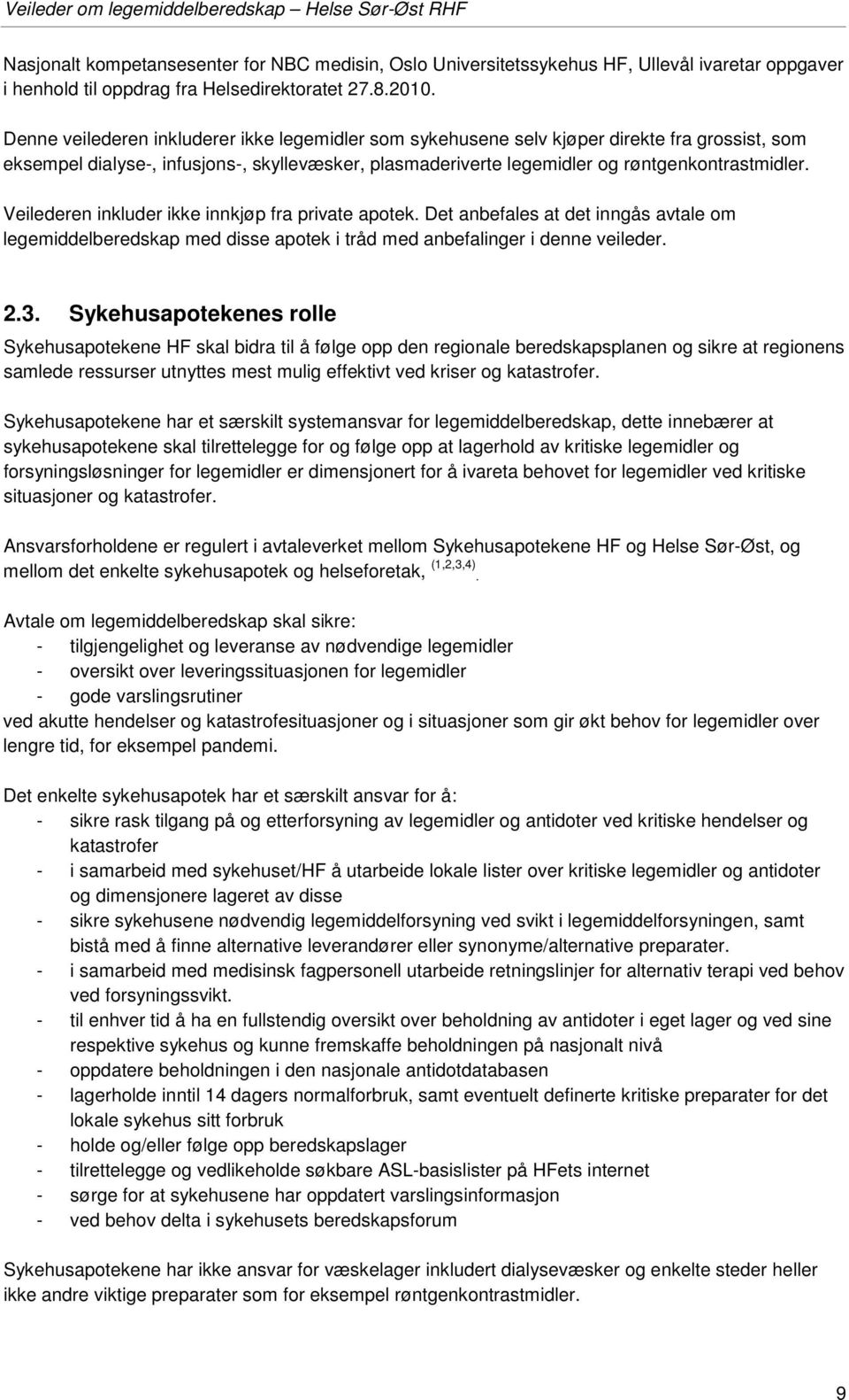 Veilederen inkluder ikke innkjøp fra private apotek. Det anbefales at det inngås avtale om legemiddelberedskap med disse apotek i tråd med anbefalinger i denne veileder. 2.3.