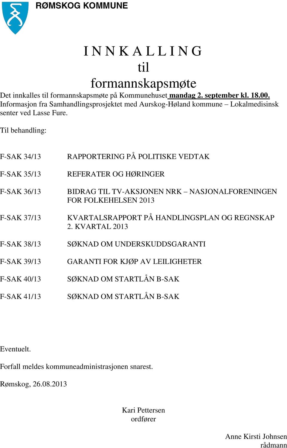 Til behandling: F-SAK 34/13 F-SAK 35/13 F-SAK 36/13 F-SAK 37/13 F-SAK 38/13 F-SAK 39/13 F-SAK 40/13 F-SAK 41/13 RAPPORTERING PÅ POLITISKE VEDTAK REFERATER OG HØRINGER BIDRAG TIL TV-AKSJONEN