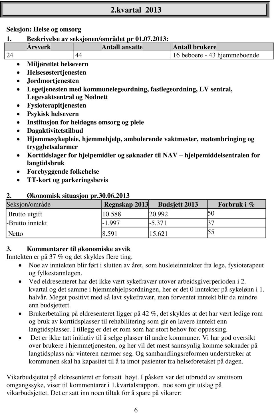 sentral, Legevaktsentral og Nødnett Fysioterapitjenesten Psykisk helsevern Institusjon for heldøgns omsorg og pleie Dagaktivitetstilbud Hjemmesykepleie, hjemmehjelp, ambulerende vaktmester,