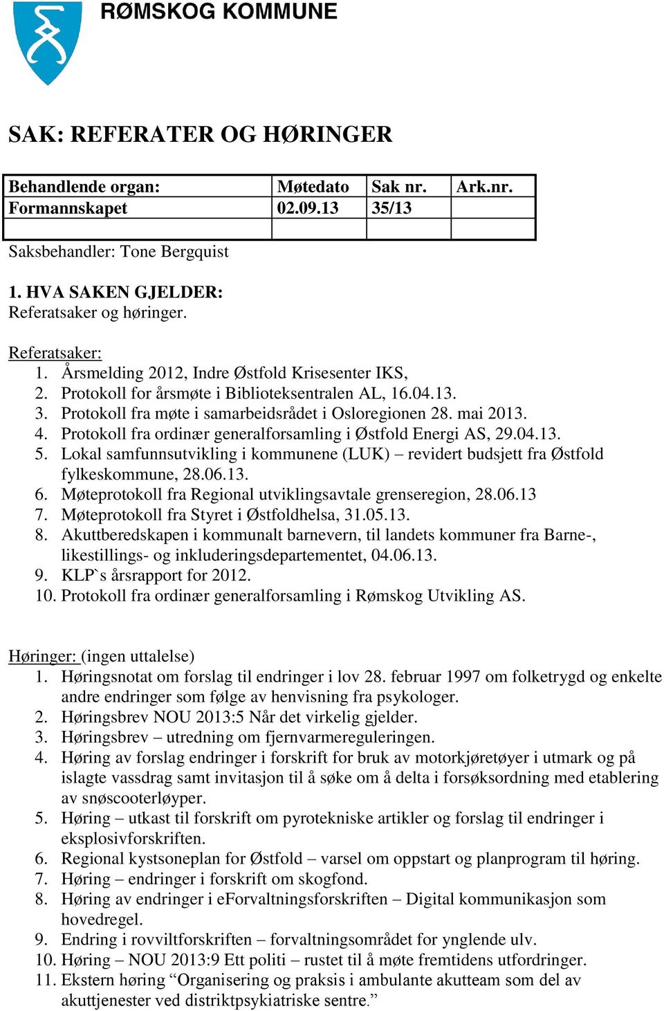 Protokoll fra ordinær generalforsamling i Østfold Energi AS, 29.04.13. 5. Lokal samfunnsutvikling i kommunene (LUK) revidert budsjett fra Østfold fylkeskommune, 28.06.13. 6.