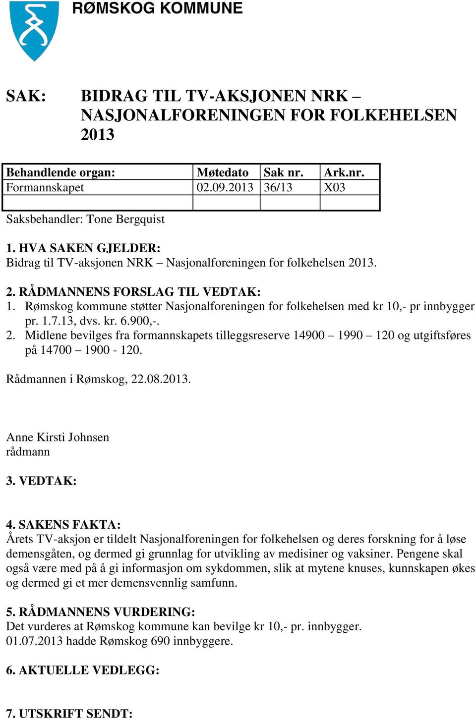 Rømskog kommune støtter Nasjonalforeningen for folkehelsen med kr 10,- pr innbygger pr. 1.7.13, dvs. kr. 6.900,-. 2.