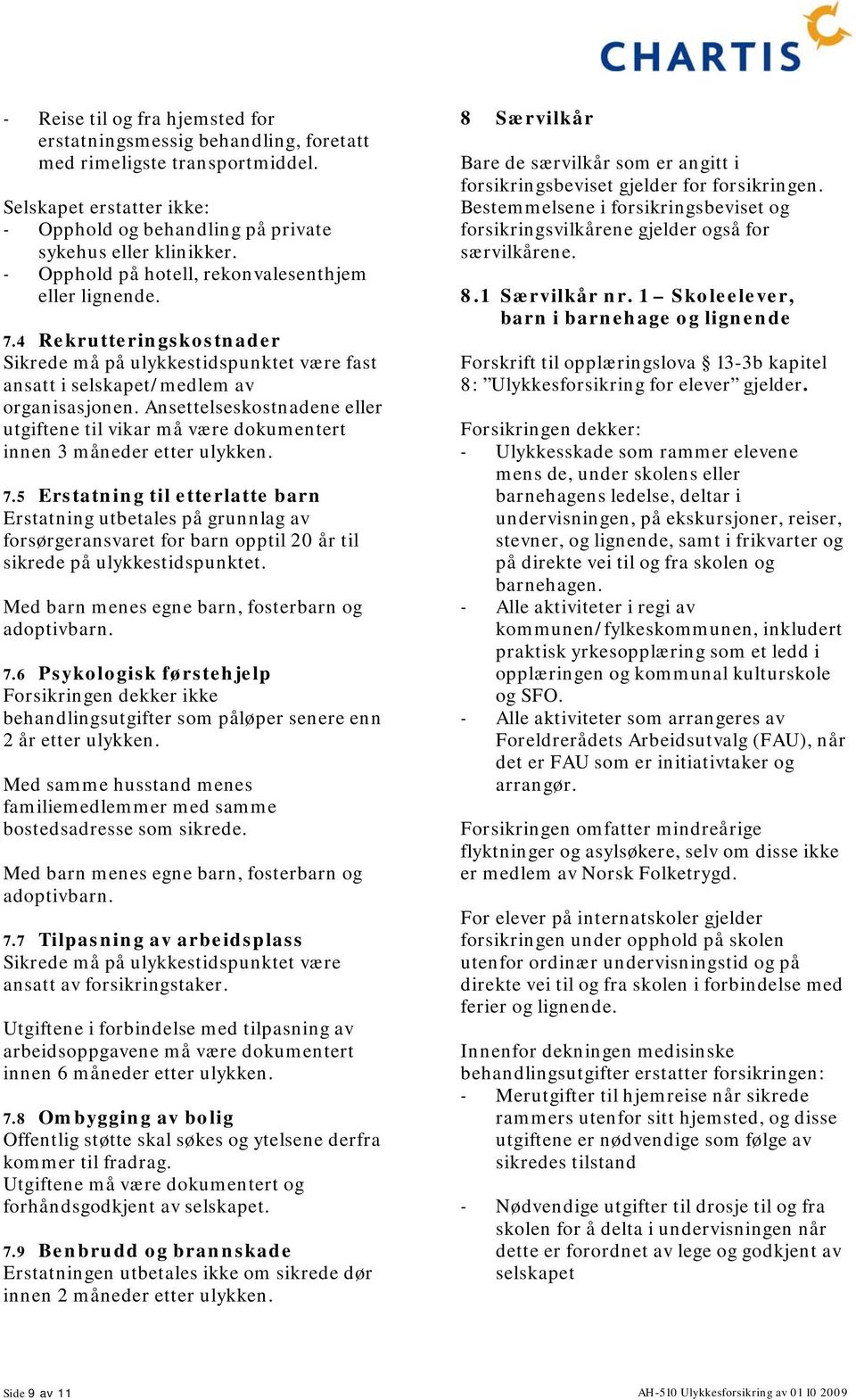 Ansettelseskostnadene eller utgiftene til vikar må være dokumentert innen 3 måneder etter ulykken. 7.