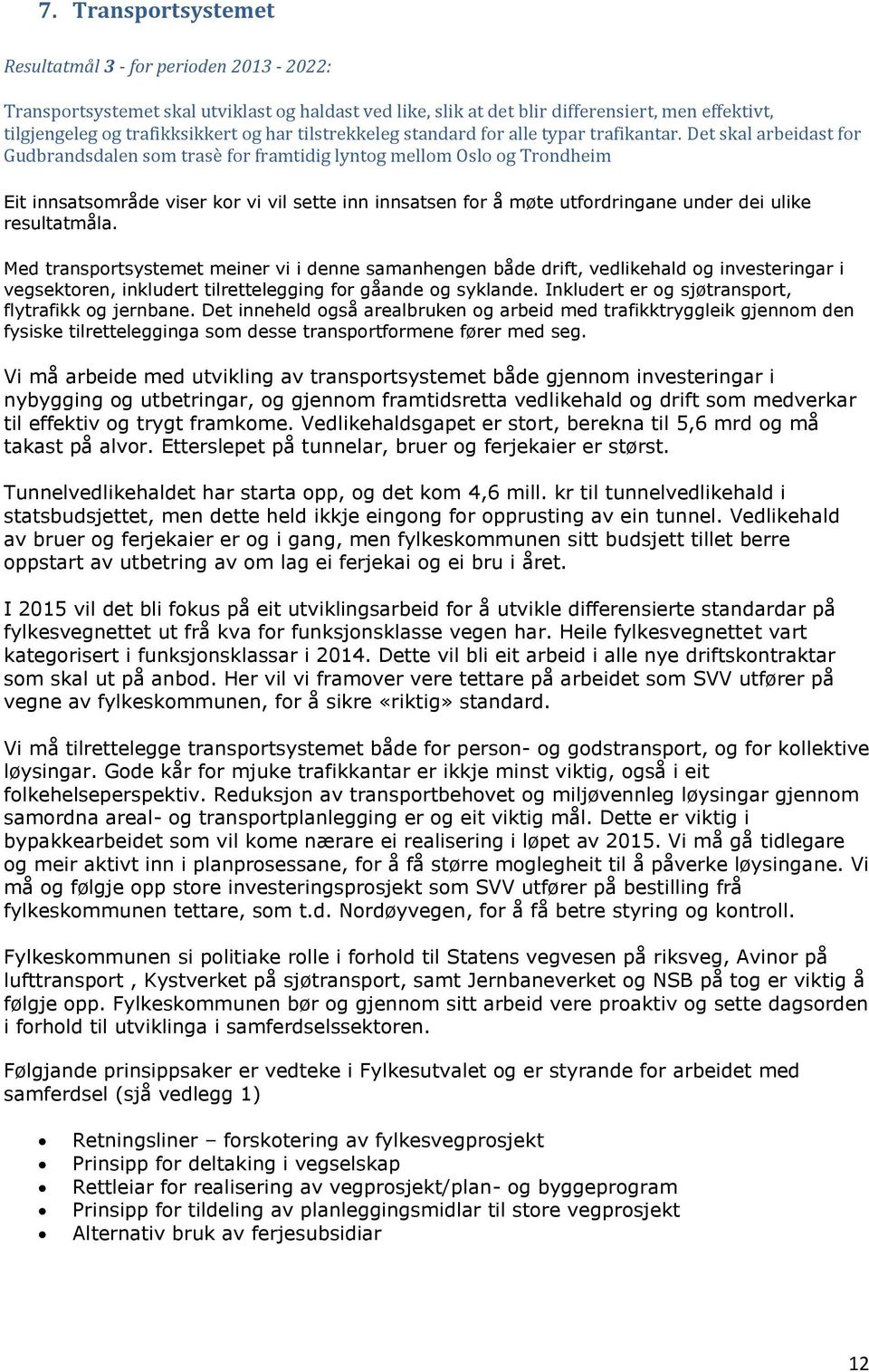 Det skal arbeidast for Gudbrandsdalen som trasè for framtidig lyntog mellom Oslo og Trondheim Eit innsatsområde viser kor vi vil sette inn innsatsen for å møte utfordringane under dei ulike