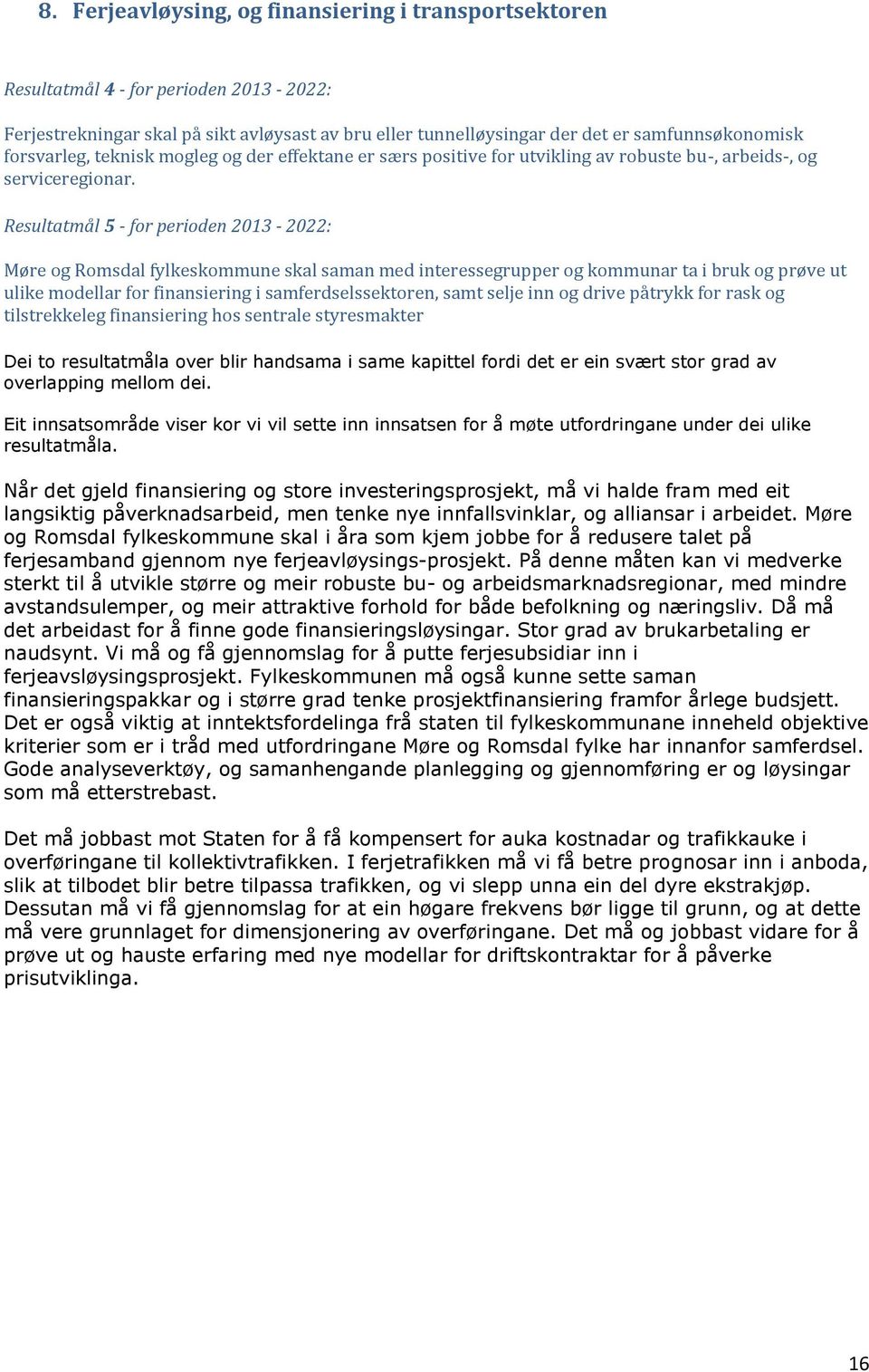 Resultatmål 5 - for perioden 2013-2022: Møre og Romsdal fylkeskommune skal saman med interessegrupper og kommunar ta i bruk og prøve ut ulike modellar for finansiering i samferdselssektoren, samt