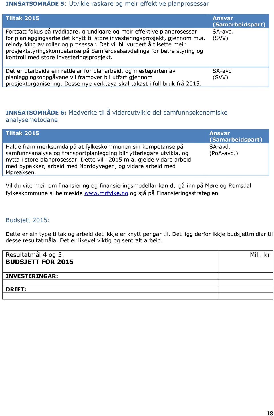 Det er utarbeida ein rettleiar for planarbeid, og mesteparten av planleggingsoppgåvene vil framover bli utført gjennom prosjektorganisering. Desse nye verktøya skal takast i full bruk frå 2015.