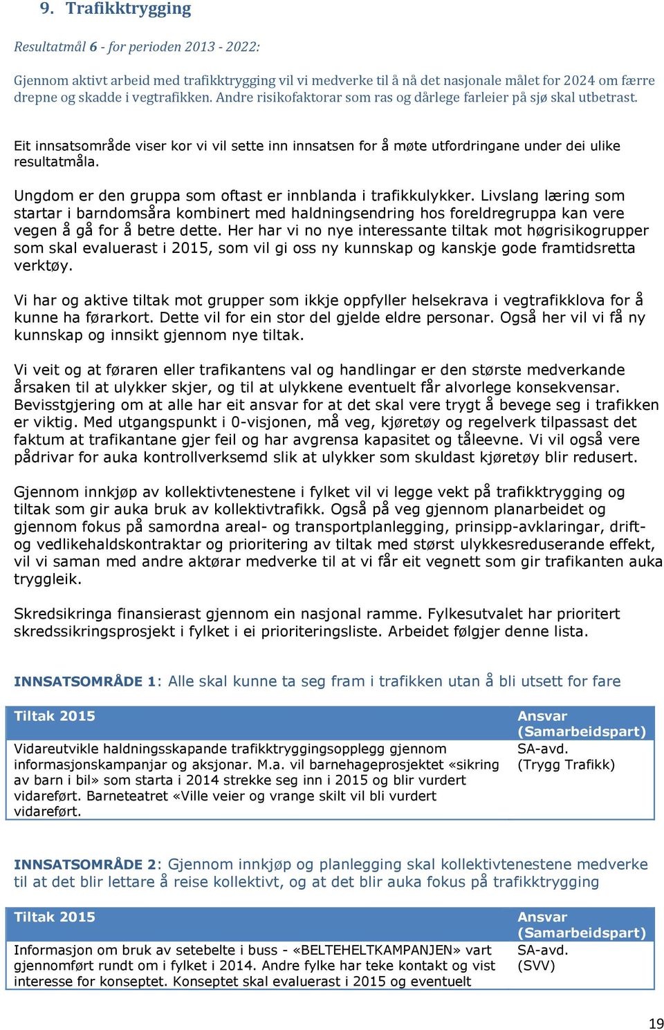 Ungdom er den gruppa som oftast er innblanda i trafikkulykker. Livslang læring som startar i barndomsåra kombinert med haldningsendring hos foreldregruppa kan vere vegen å gå for å betre dette.