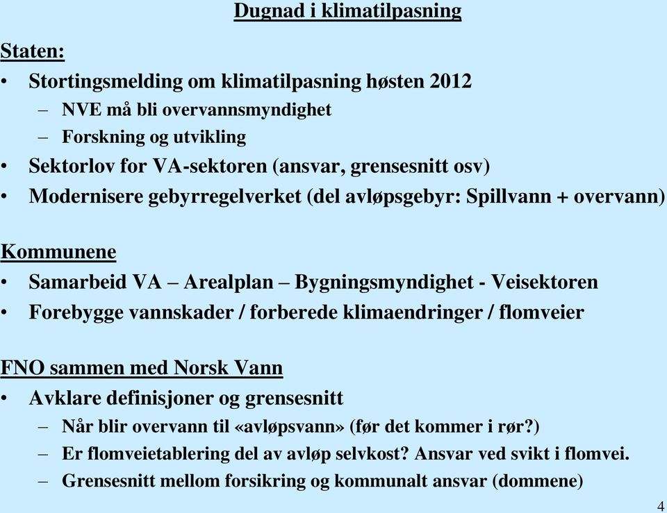 - Veisektoren Forebygge vannskader / forberede klimaendringer / flomveier FNO sammen med Norsk Vann Avklare definisjoner og grensesnitt Når blir overvann til