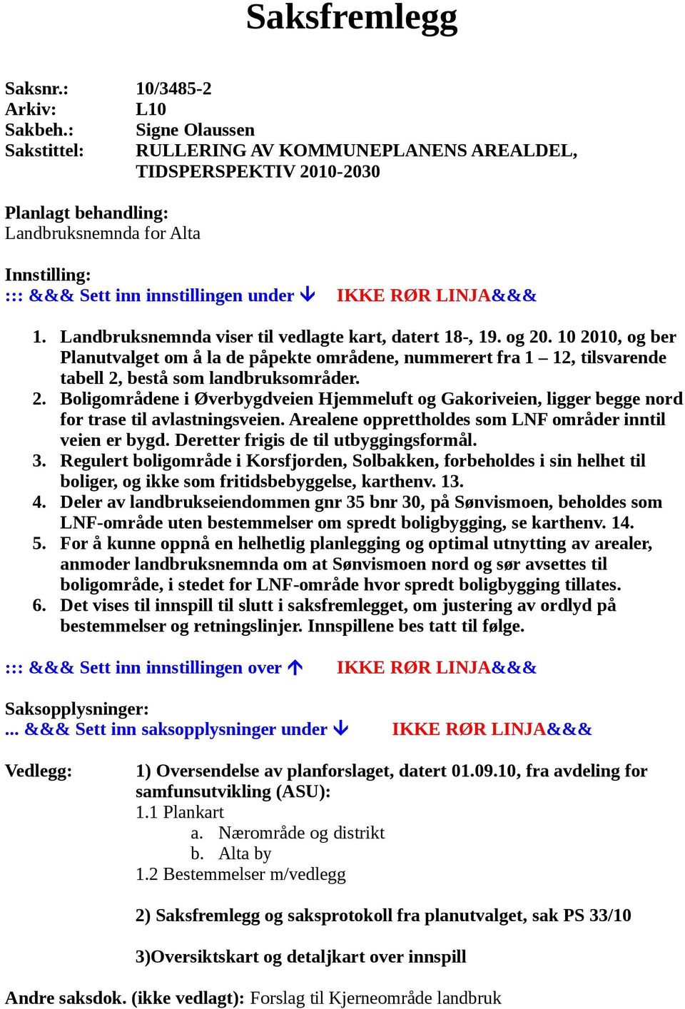 LINJA&&& 1. Landbruksnemnda viser til vedlagte kart, datert 18-, 19. og 20.