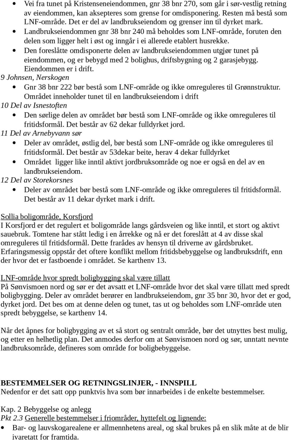 Landbrukseiendommen gnr 38 bnr 240 må beholdes som LNF-område, foruten den delen som ligger helt i øst og inngår i ei allerede etablert husrekke.