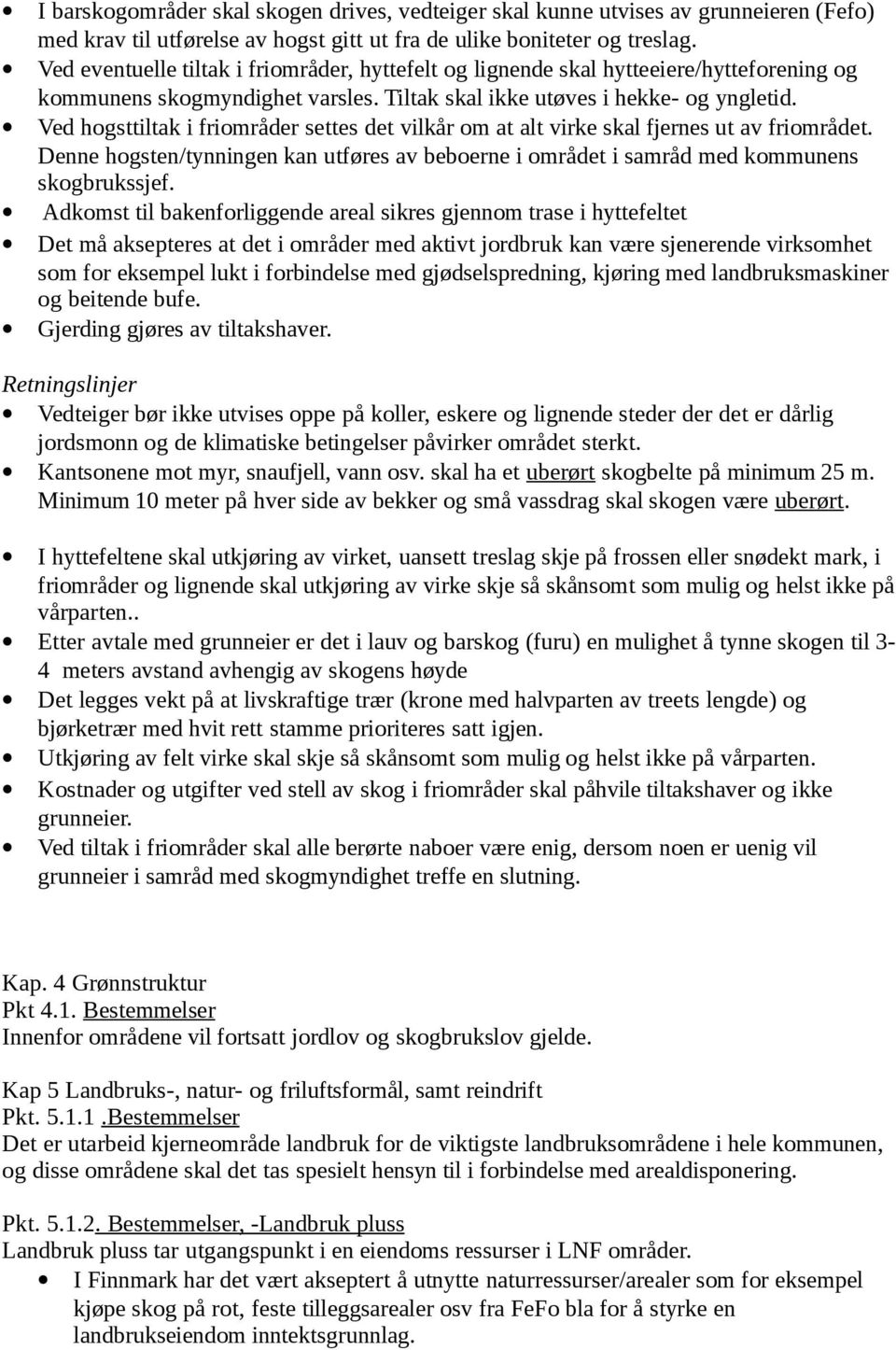 Ved hogsttiltak i friområder settes det vilkår om at alt virke skal fjernes ut av friområdet. Denne hogsten/tynningen kan utføres av beboerne i området i samråd med kommunens skogbrukssjef.