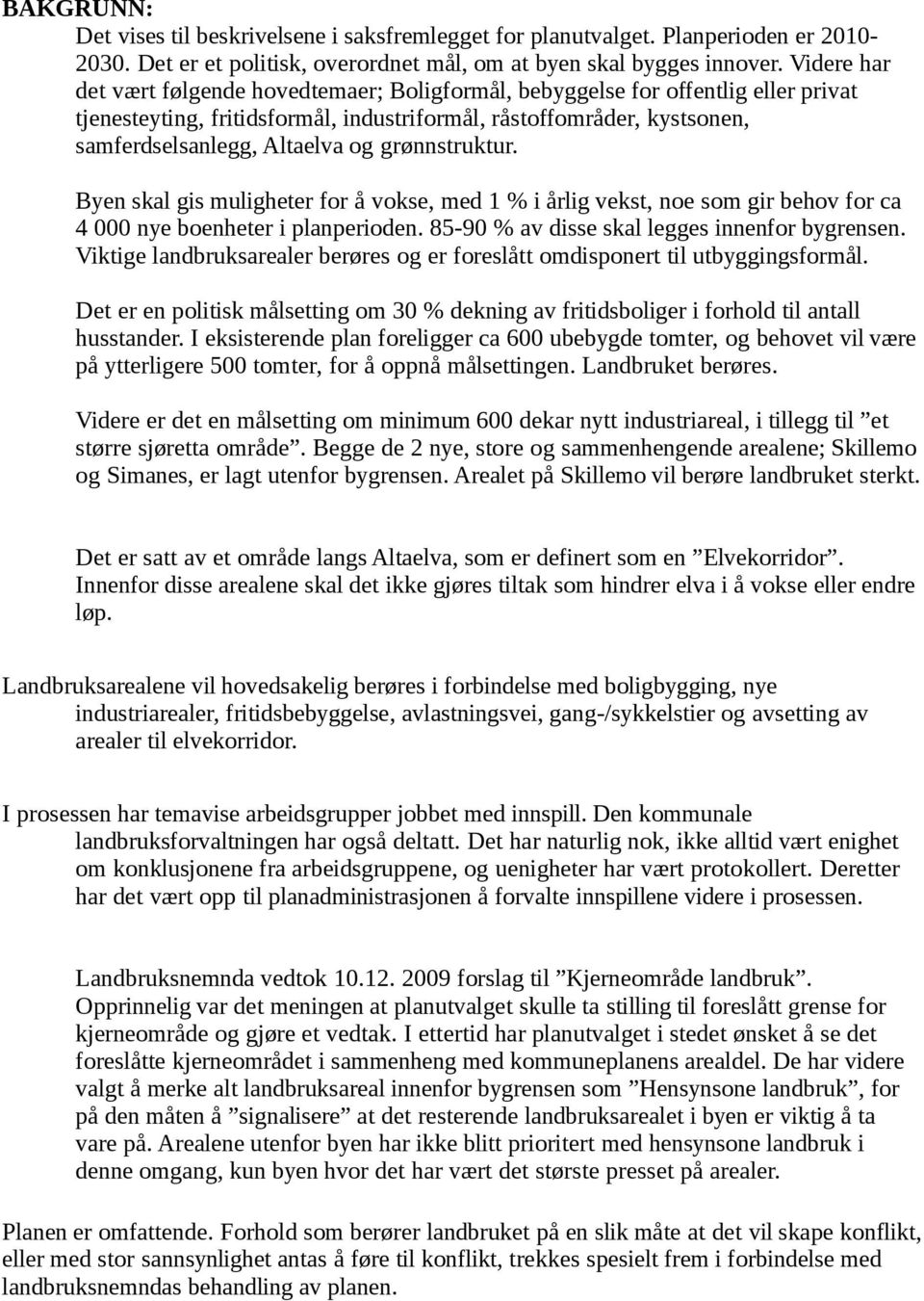 grønnstruktur. Byen skal gis muligheter for å vokse, med 1 % i årlig vekst, noe som gir behov for ca 4 000 nye boenheter i planperioden. 85-90 % av disse skal legges innenfor bygrensen.