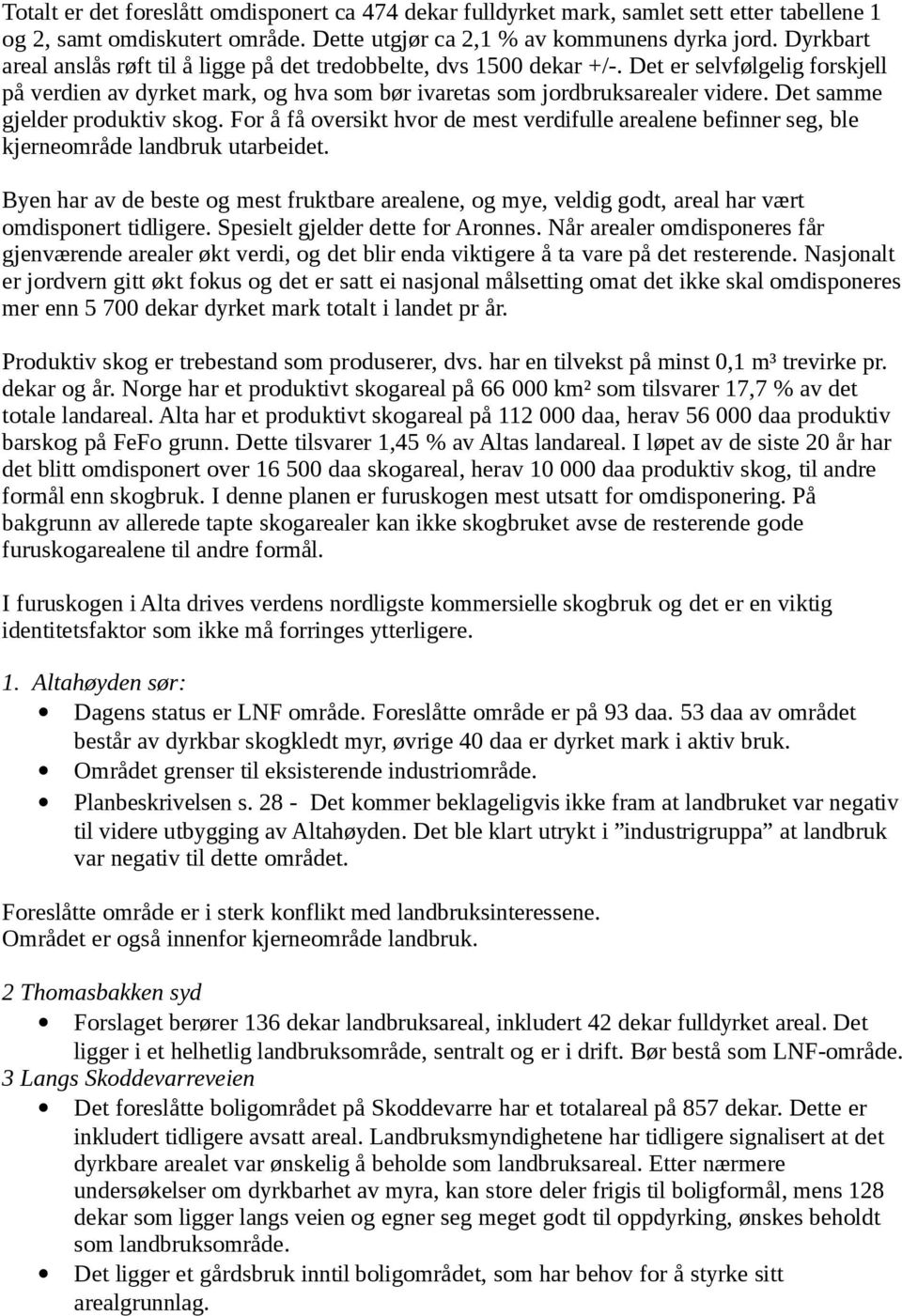 Det samme gjelder produktiv skog. For å få oversikt hvor de mest verdifulle arealene befinner seg, ble kjerneområde landbruk utarbeidet.