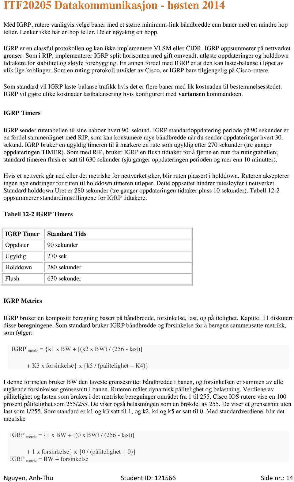 Som i RIP, implementerer IGRP split horisonten med gift omvendt, utløste oppdateringer og holddown tidtakere for stabilitet og sløyfe forebygging.