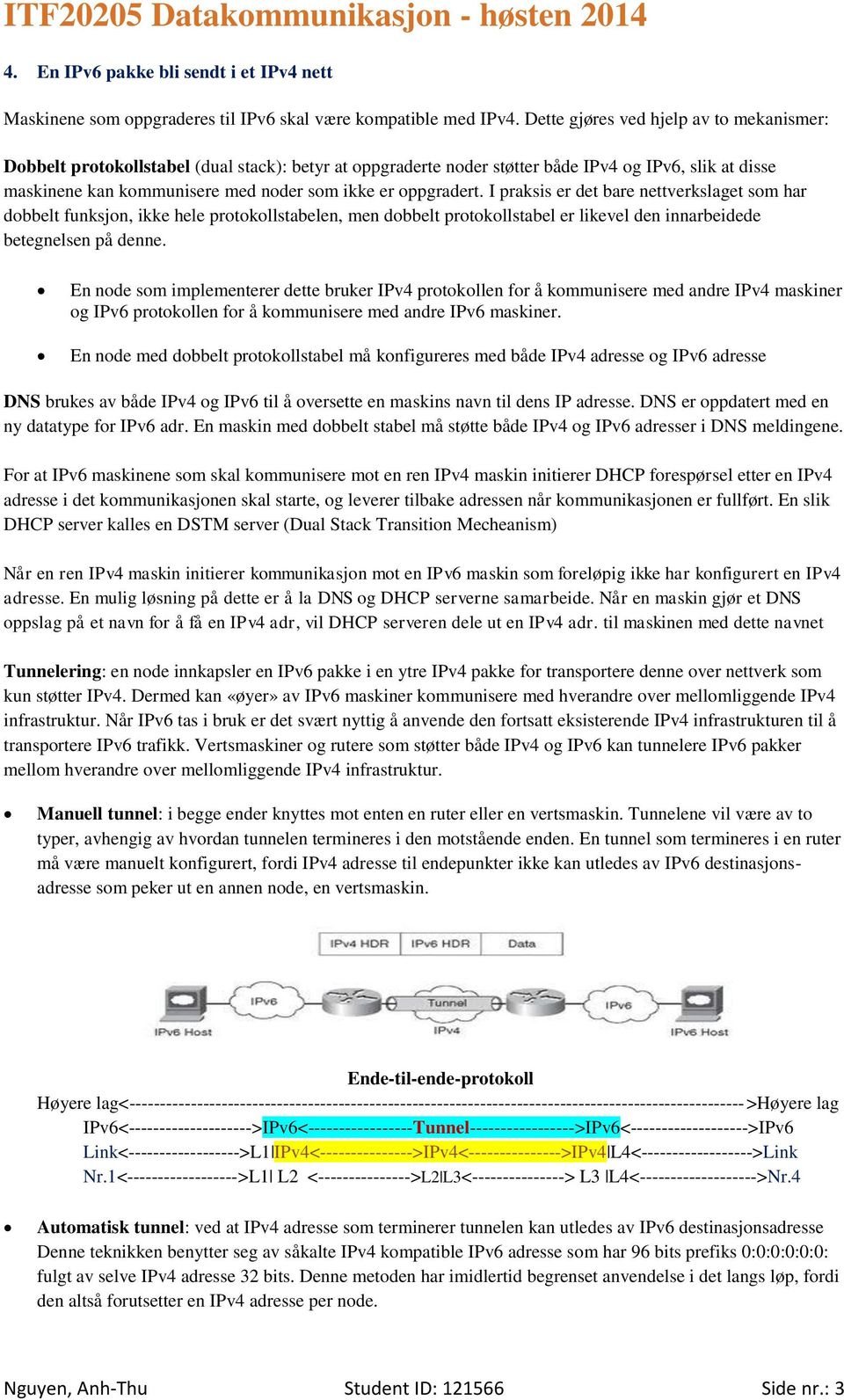 oppgradert. I praksis er det bare nettverkslaget som har dobbelt funksjon, ikke hele protokollstabelen, men dobbelt protokollstabel er likevel den innarbeidede betegnelsen på denne.