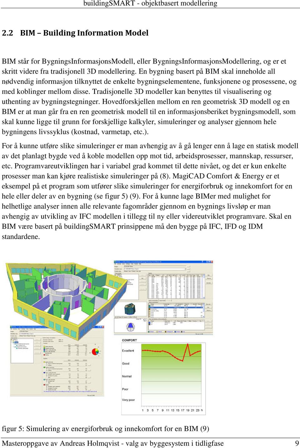 En bygning basert på BIM skal inneholde all nødvendig informasjon tilknyttet de enkelte bygningselementene, funksjonene og prosessene, og med koblinger mellom disse.