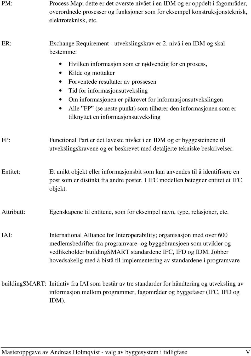 nivå i en IDM og skal bestemme: Hvilken informasjon som er nødvendig for en prosess, Kilde og mottaker Forventede resultater av prossesen Tid for informasjonsutveksling Om informasjonen er påkrevet