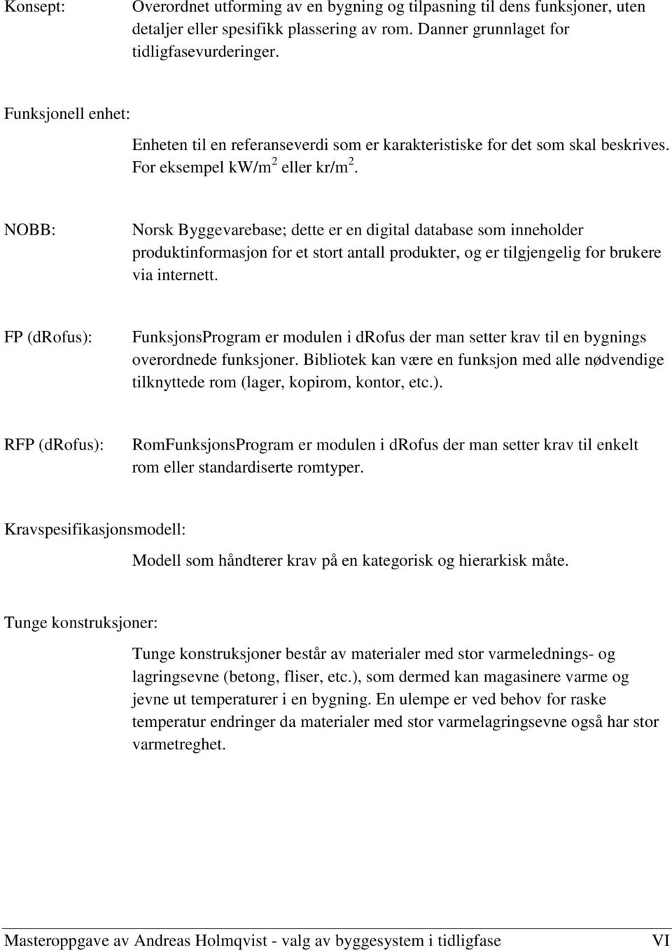 NOBB: Norsk Byggevarebase; dette er en digital database som inneholder produktinformasjon for et stort antall produkter, og er tilgjengelig for brukere via internett.