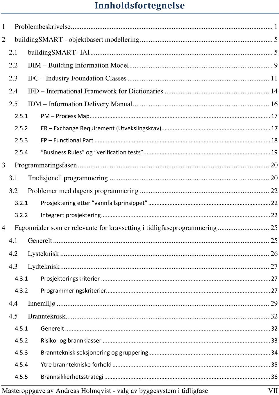 .. 18 2.5.4 Business Rules og verification tests... 19 3 Programmeringsfasen... 20 3.1 Tradisjonell programmering... 20 3.2 Problemer med dagens programmering... 22 3.2.1 Prosjektering etter vannfallsprinsippet.