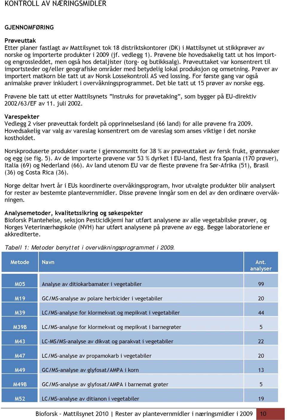 Prøveuttaket var konsentrert til importsteder og/eller geografiske områder med betydelig lokal produksjon og omsetning. Prøver av importert matkorn ble tatt ut av Norsk Lossekontroll AS ved lossing.