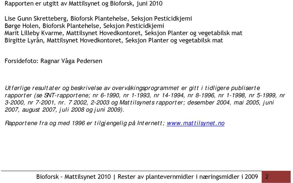 resultater og beskrivelse av overvåkingsprogrammet er gitt i tidligere publiserte rapporter (se SNT-rapportene; nr 6-1990, nr 1-1993, nr 14-1994, nr 8-1996, nr 1-1998, nr 5-1999, nr 3-2000, nr