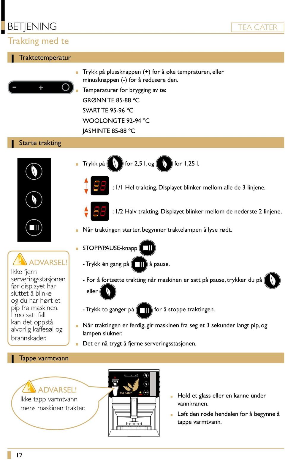 Displayet blinker mellom alle de 3 linjene. : 1/2 Halv trakting. Displayet blinker mellom de nederste 2 linjene. Når traktingen starter, begynner traktelampen å lyse rødt. STOPP/PAUSE-knapp ADVARSEL!